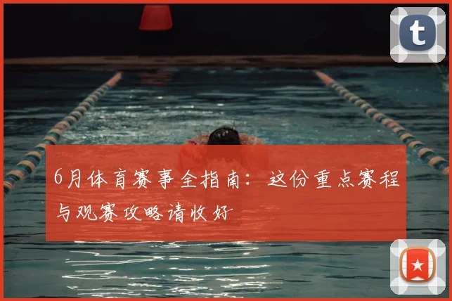 6月体育赛事全指南:这份重点赛程与观赛攻略请收好